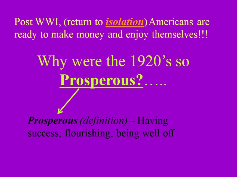 Post WWI, (return to isolation) Americans are ready to make money and enjoy themselves!!!